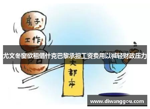 尤文冬窗欲租借什克巴黎承担工资费用以减轻财政压力